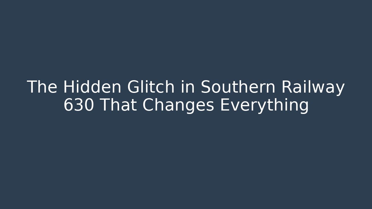The Hidden Glitch in Southern Railway 630 That Changes Everything