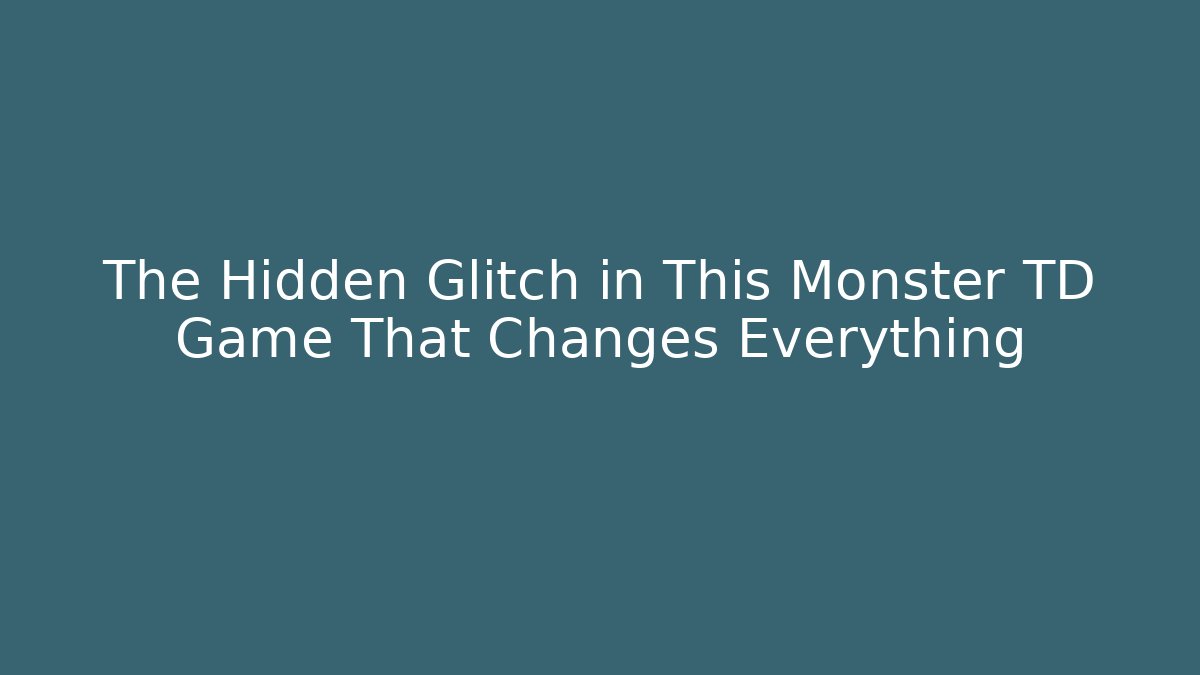 The Hidden Glitch in This Monster TD Game That Changes Everything