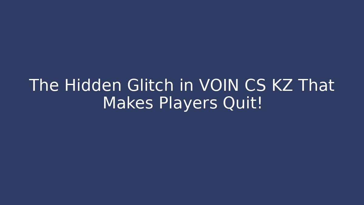 The Hidden Glitch in VOIN CS KZ That Makes Players Quit!