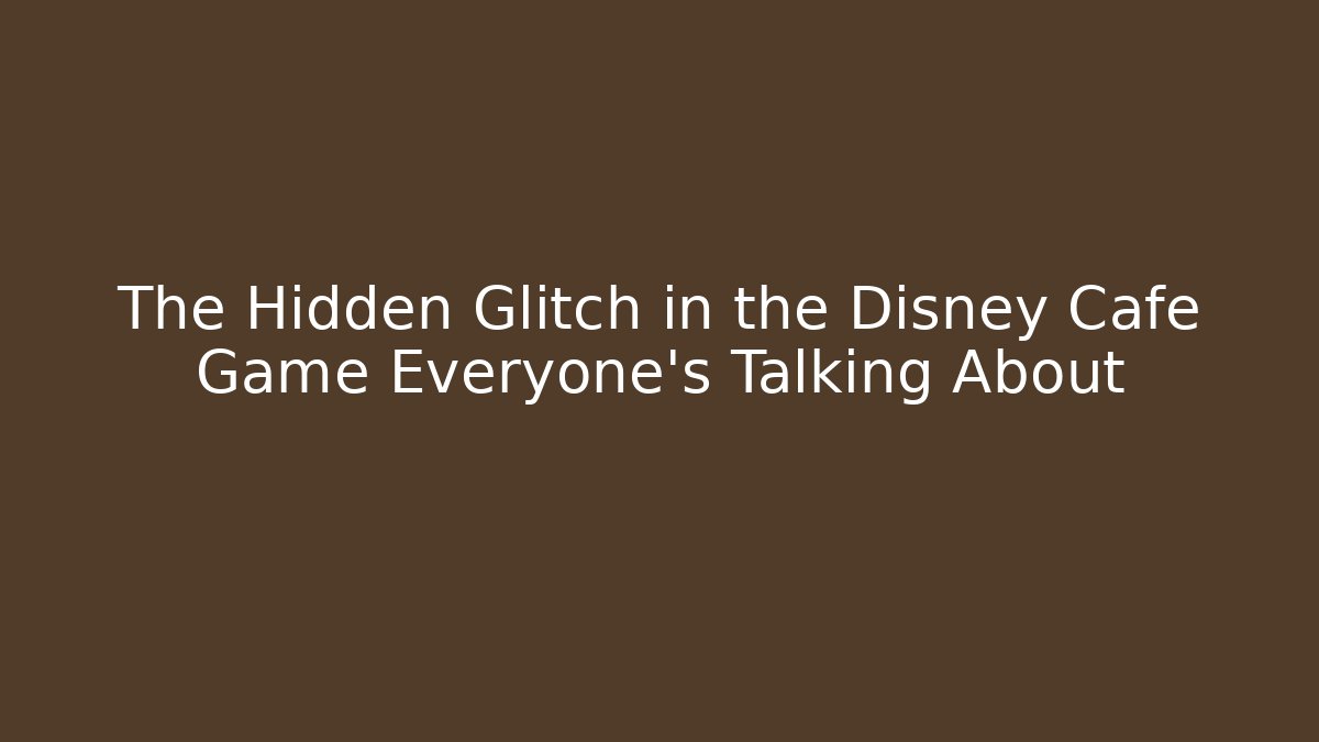 The Hidden Glitch in the Disney Cafe Game Everyone’s Talking About