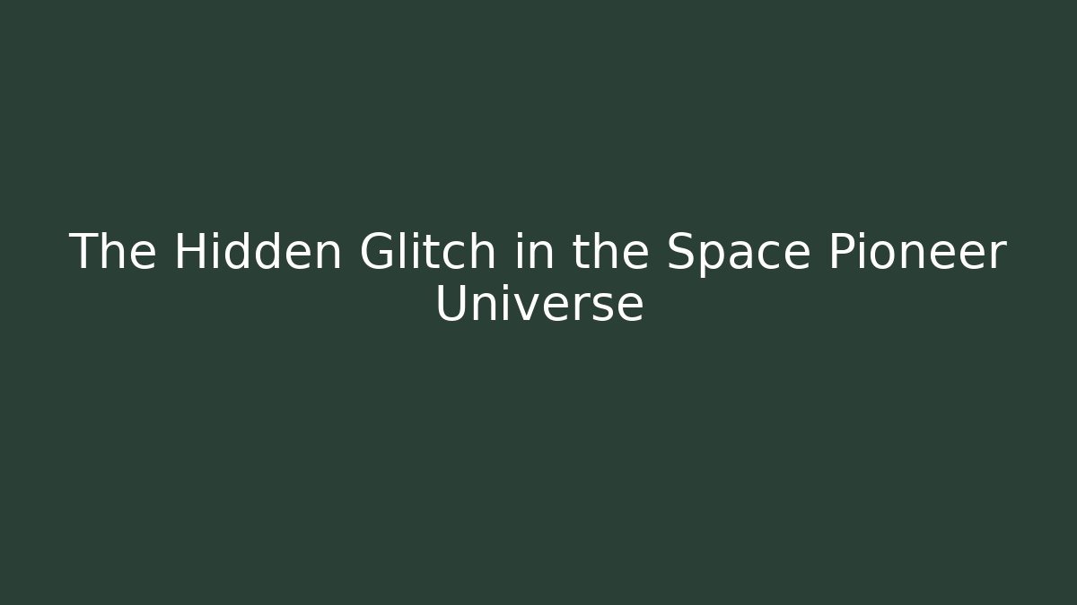 The Hidden Glitch in the Space Pioneer Universe