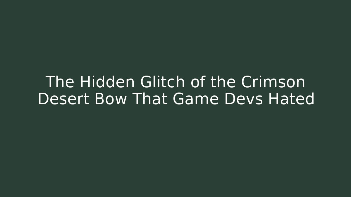 The Hidden Glitch of the Crimson Desert Bow That Game Devs Hated