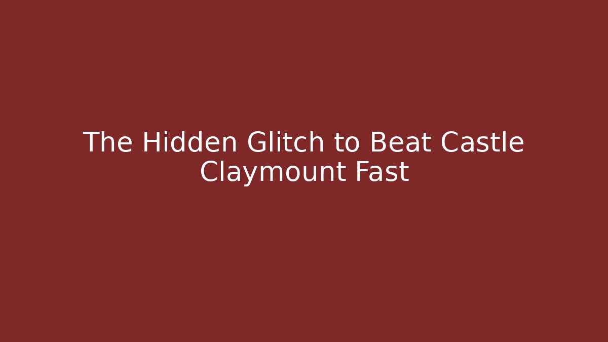 The Hidden Glitch to Beat Castle Claymount Fast
