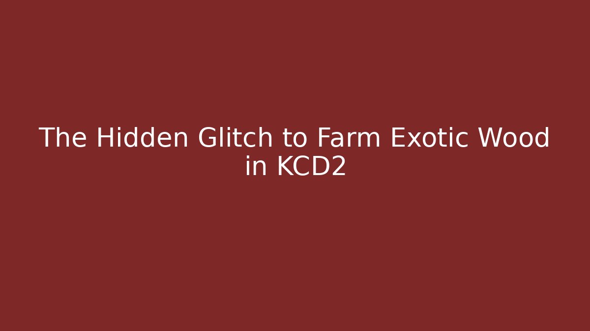 The Hidden Glitch to Farm Exotic Wood in KCD2