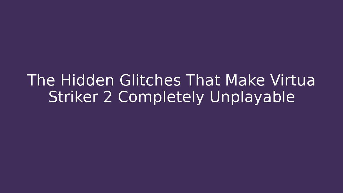 The Hidden Glitches That Make Virtua Striker 2 Completely Unplayable