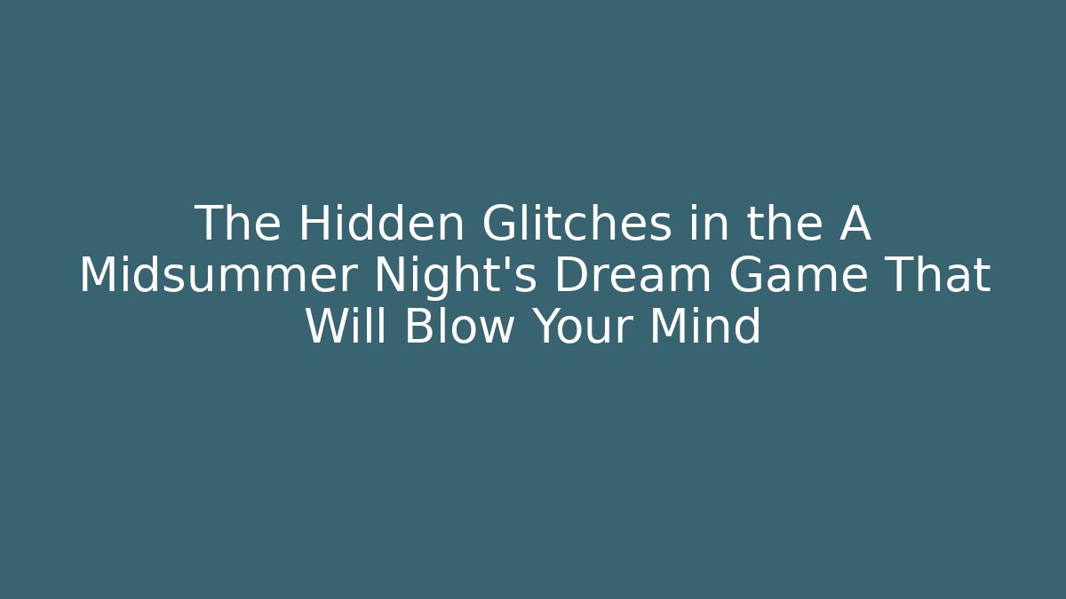 The Hidden Glitches in the A Midsummer Night's Dream Game That Will Blow Your Mind
