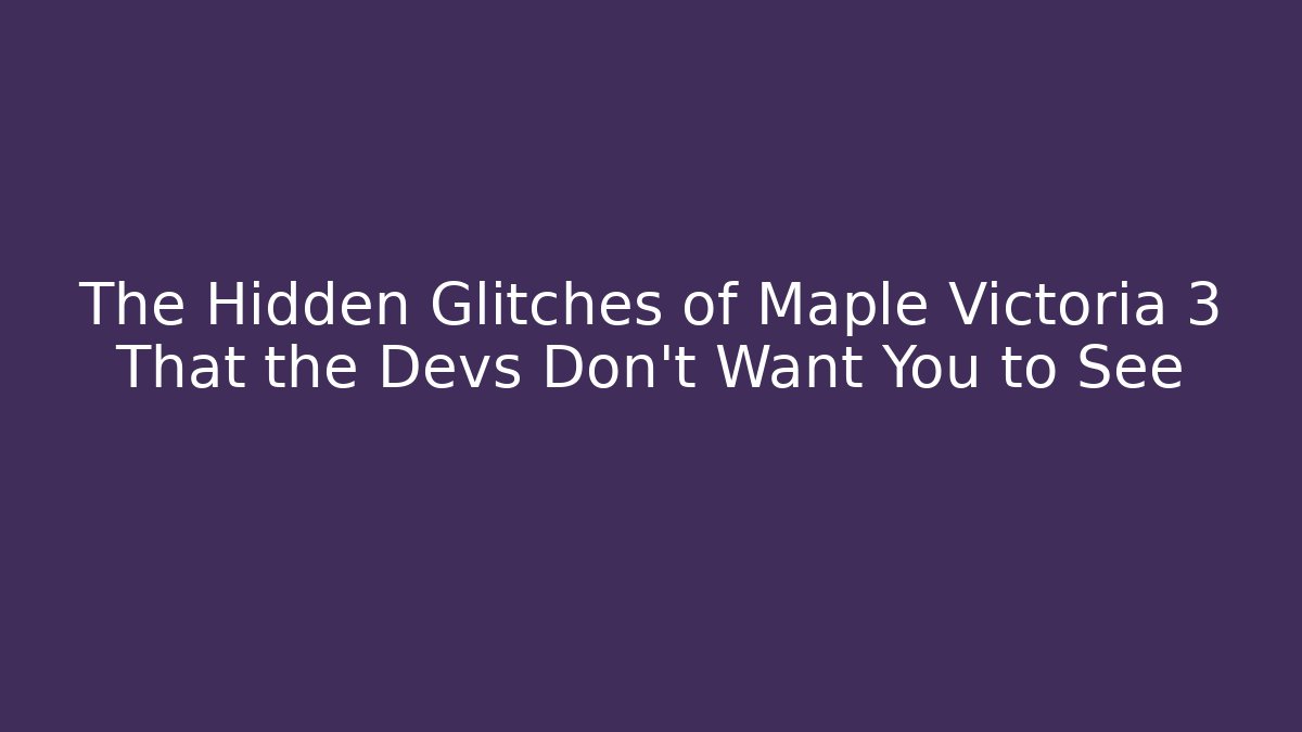 The Hidden Glitches of Maple Victoria 3 That the Devs Don't Want You to See - Critter Realm