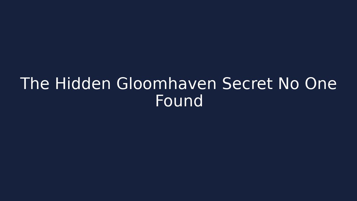 The Hidden Gloomhaven Secret No One Found