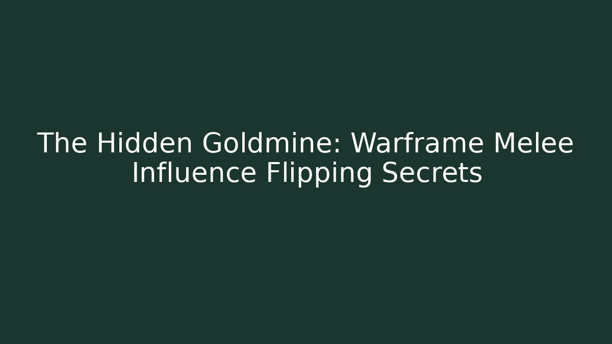 The Hidden Goldmine: Warframe Melee Influence Flipping Secrets
