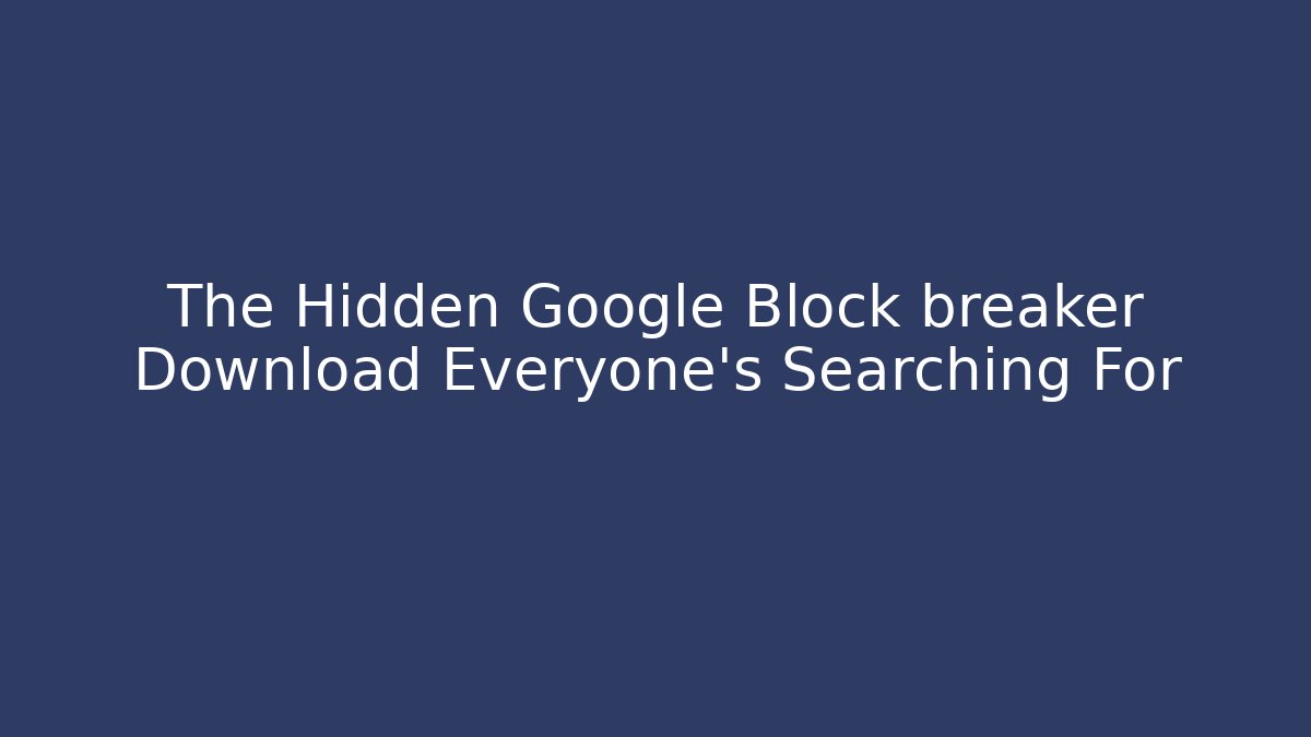 The Hidden Google Block breaker Download Everyone's Searching For