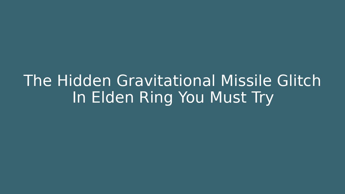 The Hidden Gravitational Missile Glitch In Elden Ring You Must Try