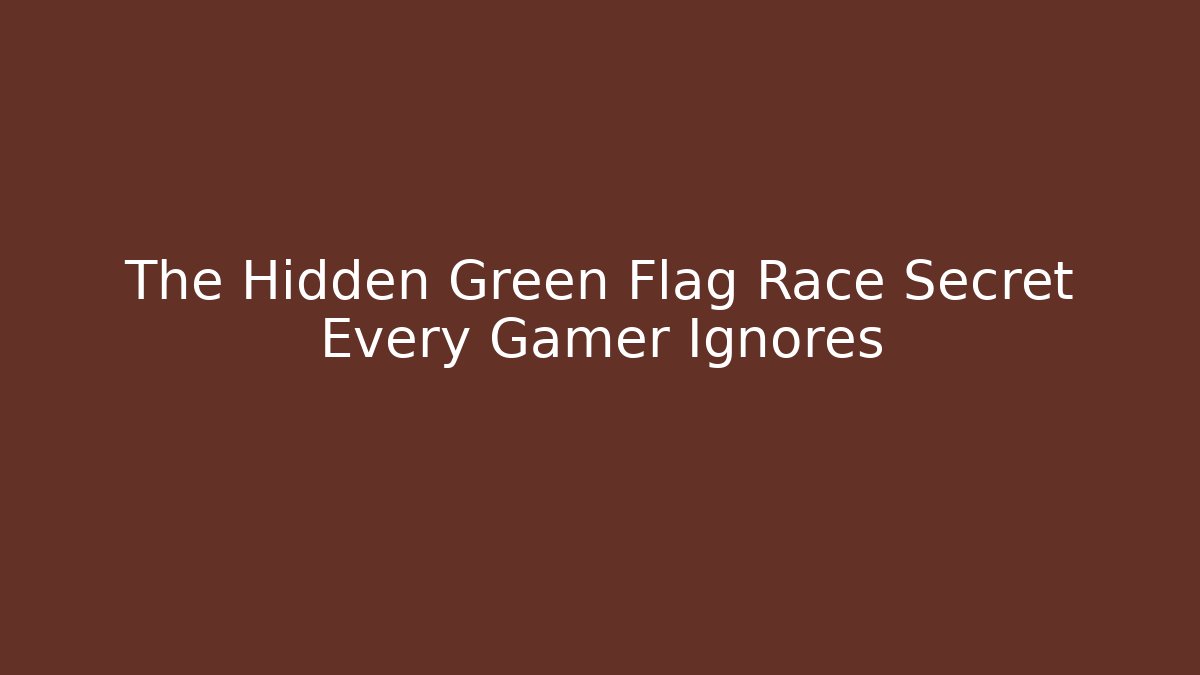 The Hidden Green Flag Race Secret Every Gamer Ignores