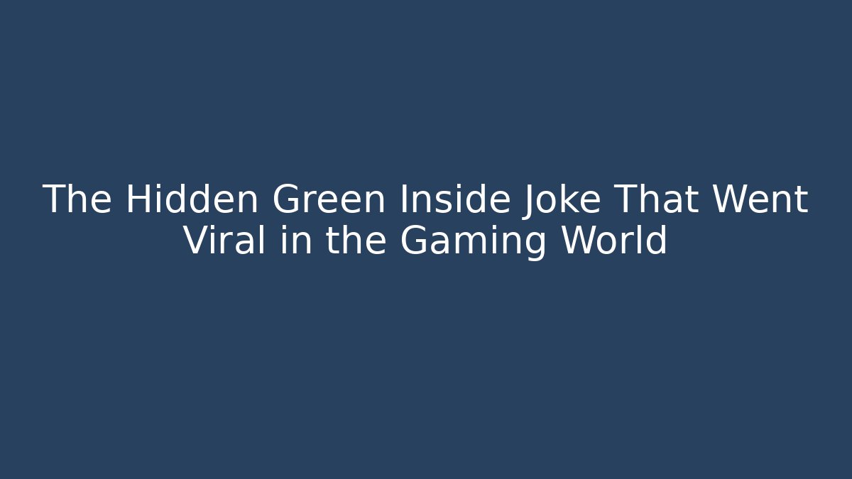 The Hidden Green Inside Joke That Went Viral in the Gaming World