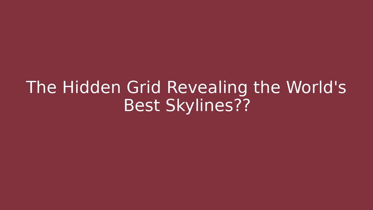 The Hidden Grid Revealing the World's Best Skylines版图