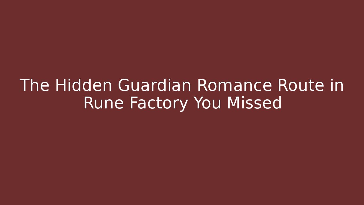 The Hidden Guardian Romance Route in Rune Factory You Missed