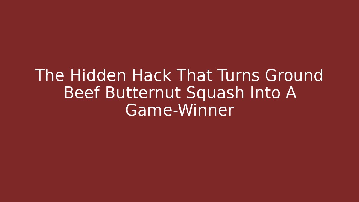 The Hidden Hack That Turns Ground Beef Butternut Squash Into A Game-Winner