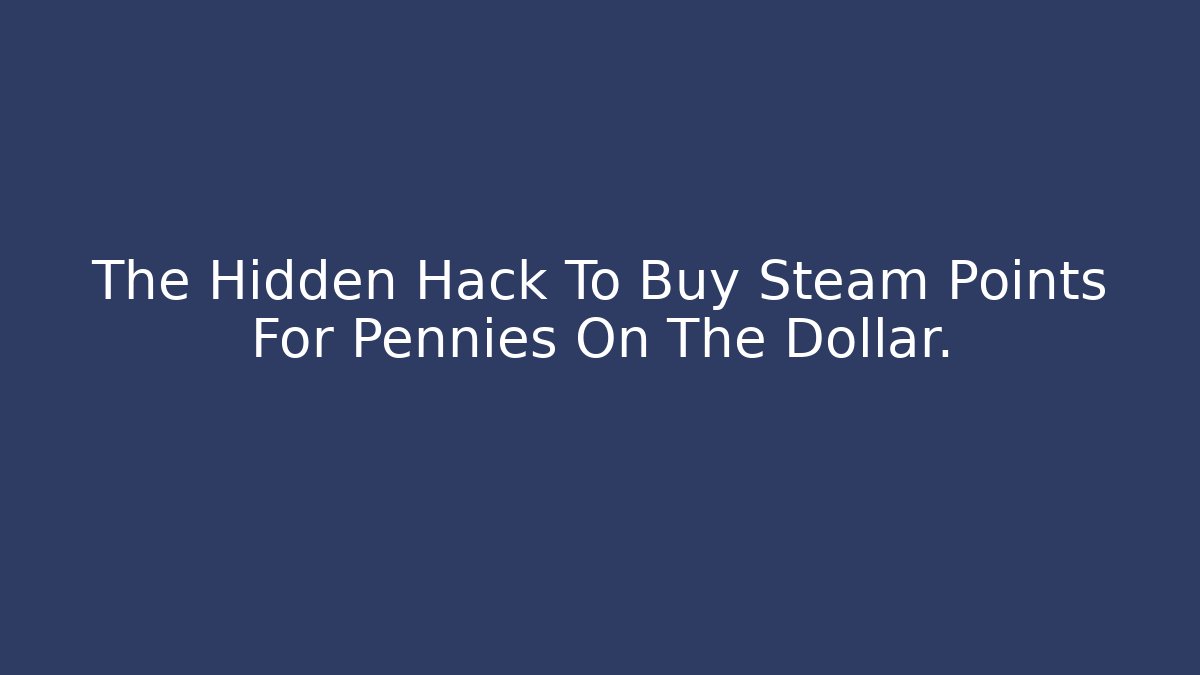 The Hidden Hack To Buy Steam Points For Pennies On The Dollar.