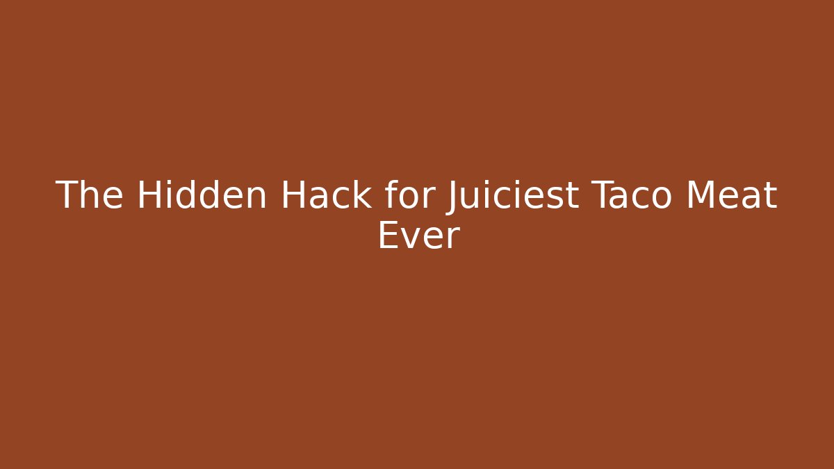 The Hidden Hack for Juiciest Taco Meat Ever