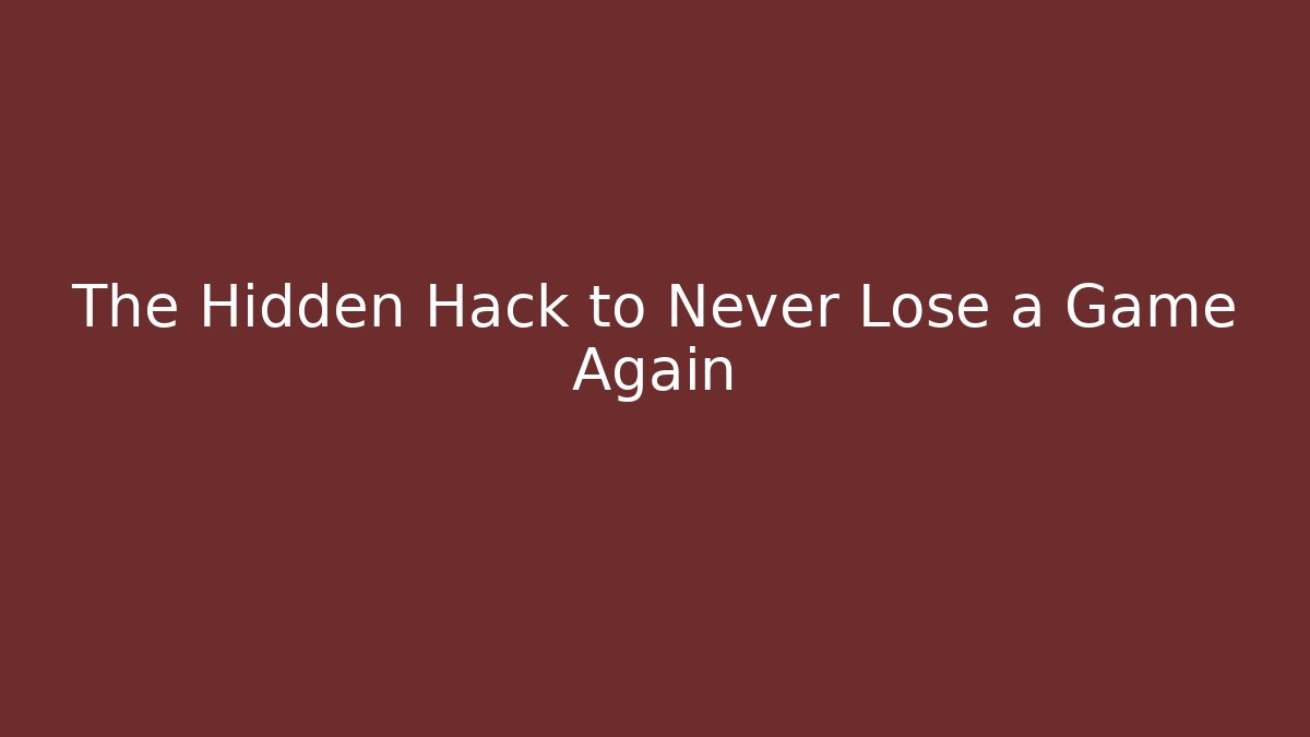 The Hidden Hack to Never Lose a Game Again