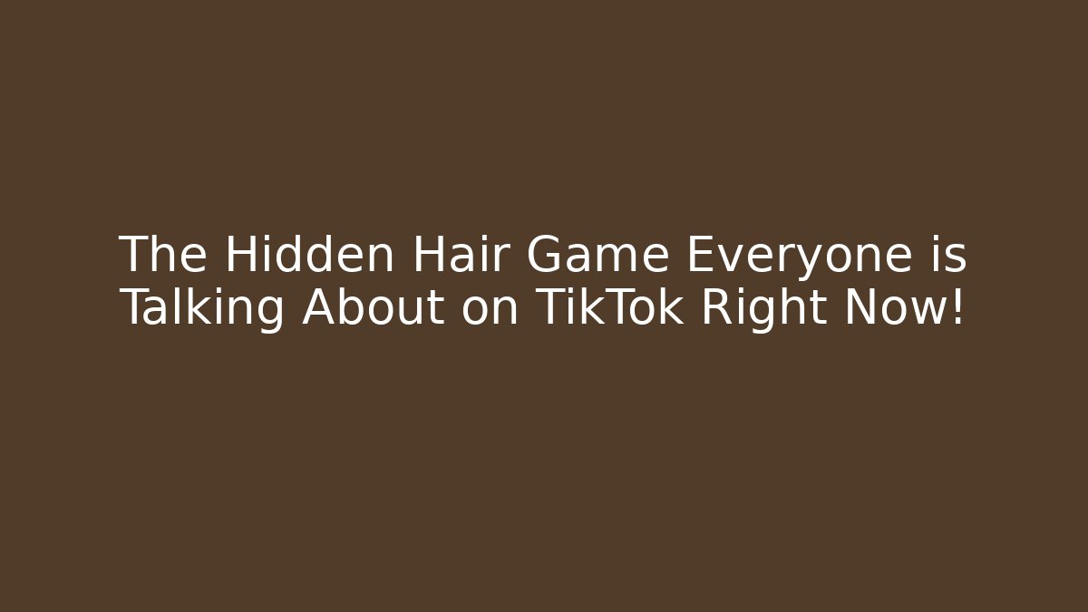 The Hidden Hair Game Everyone is Talking About on TikTok Right Now!