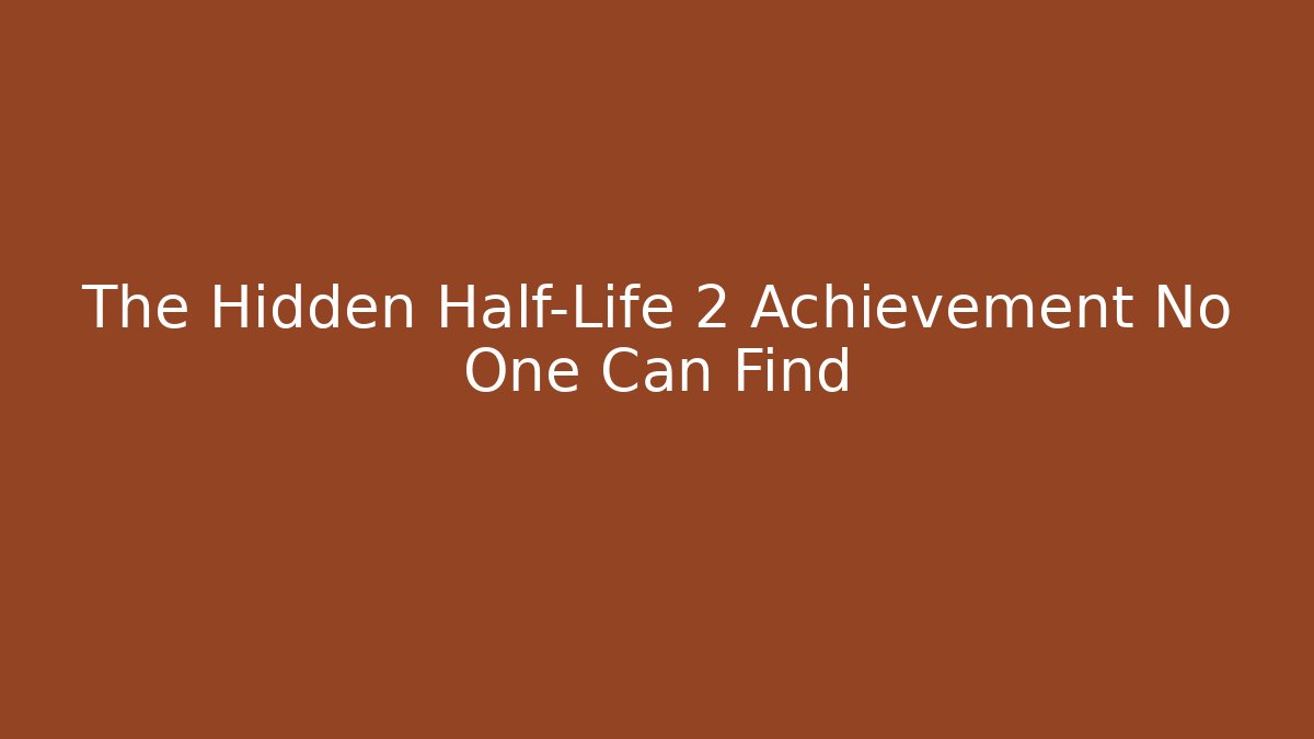 The Hidden Half-Life 2 Achievement No One Can Find