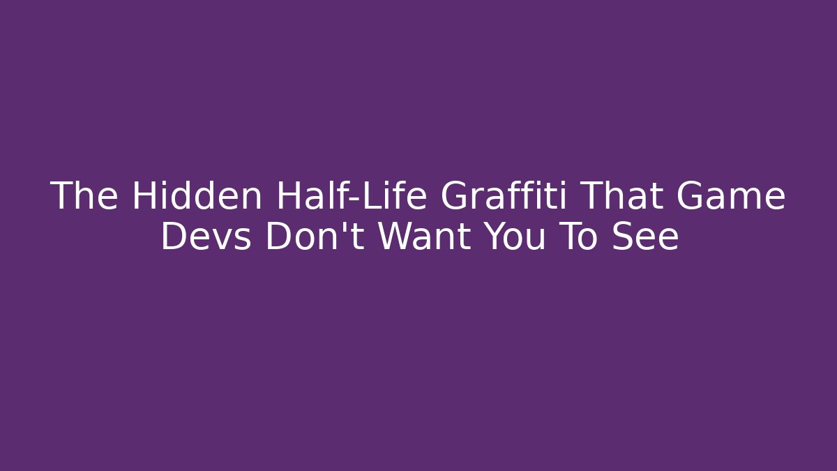 The Hidden Half-Life Graffiti That Game Devs Don’t Want You To See
