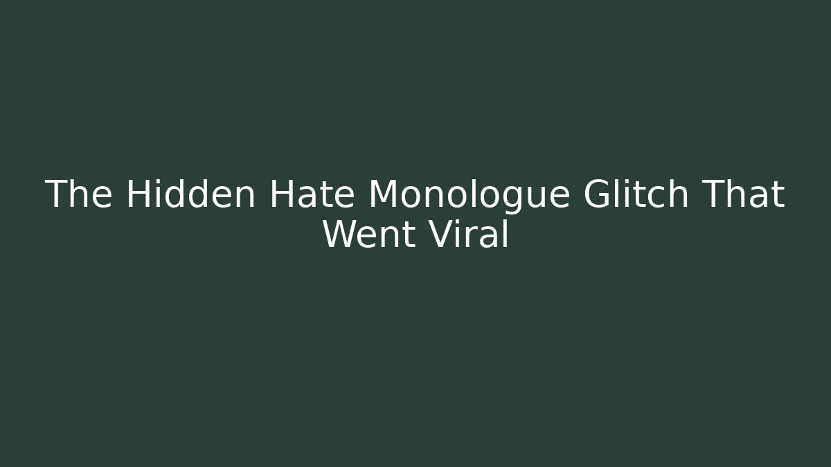 The Hidden Hate Monologue Glitch That Went Viral
