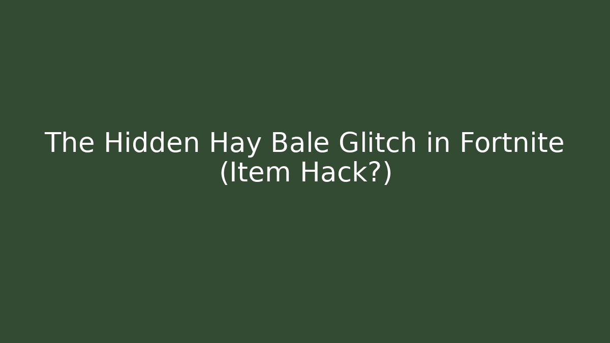 The Hidden Hay Bale Glitch in Fortnite (Item Hack?)