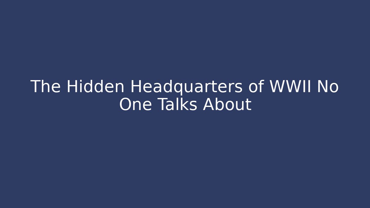 The Hidden Headquarters of WWII No One Talks About