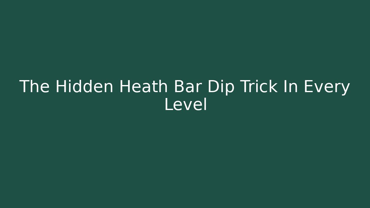 The Hidden Heath Bar Dip Trick In Every Level