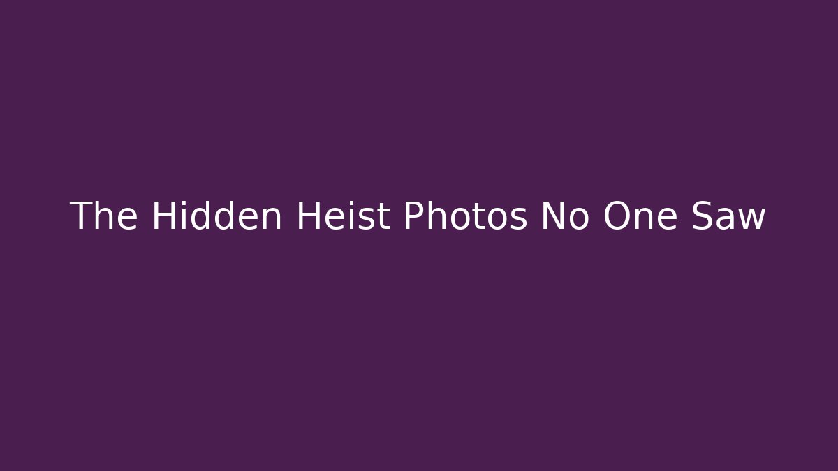 The Hidden Heist Photos No One Saw