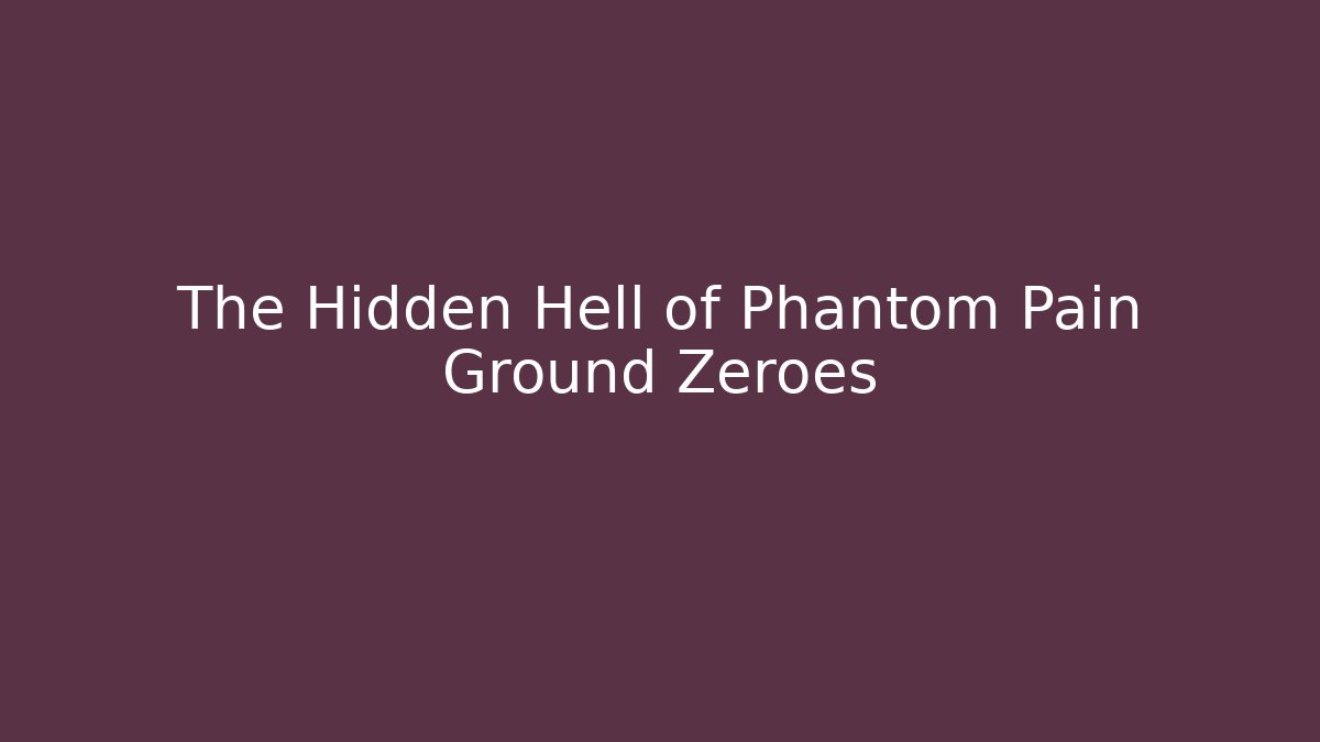 The Hidden Hell of Phantom Pain Ground Zeroes