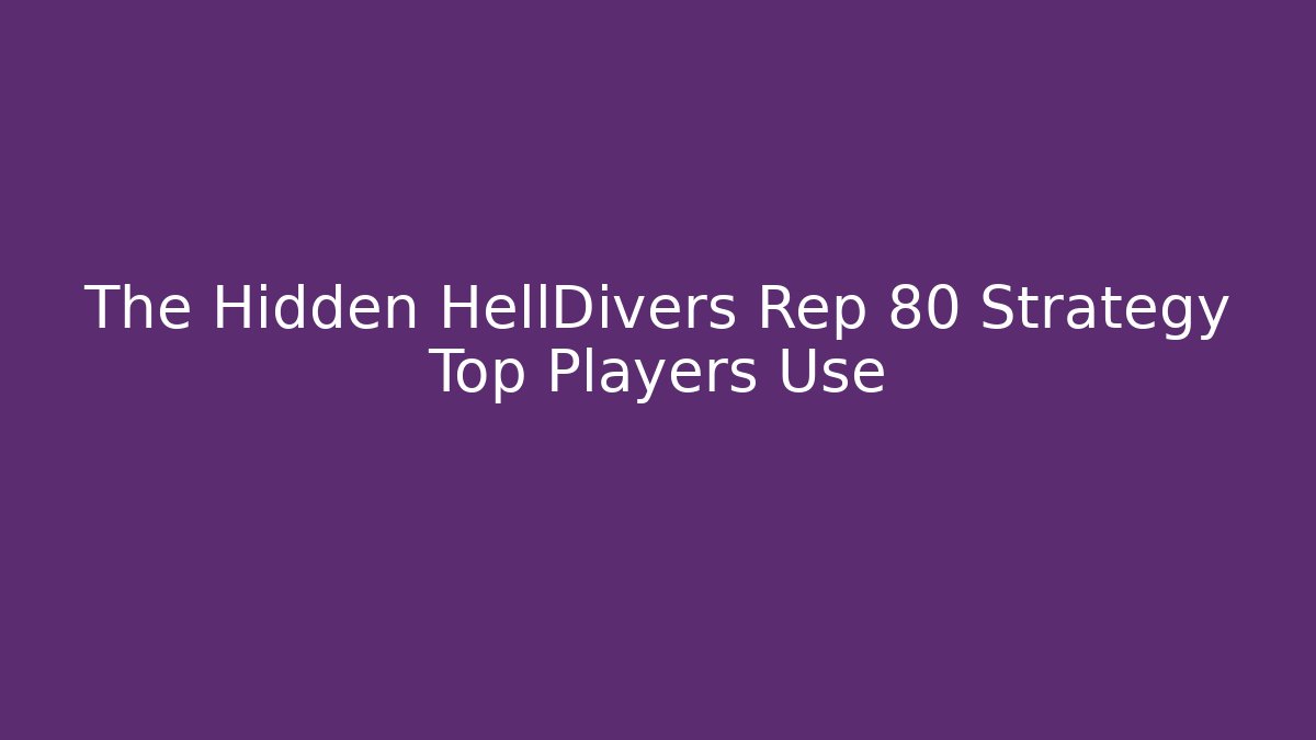 The Hidden HellDivers Rep 80 Strategy Top Players Use