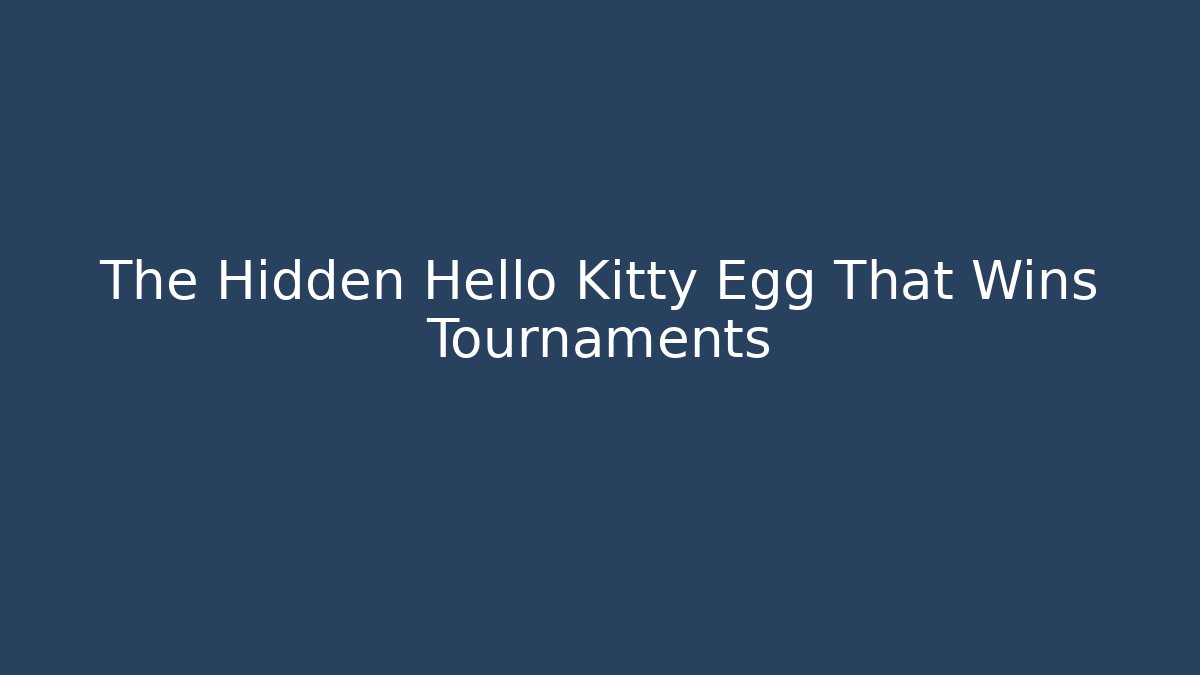 The Hidden Hello Kitty Egg That Wins Tournaments