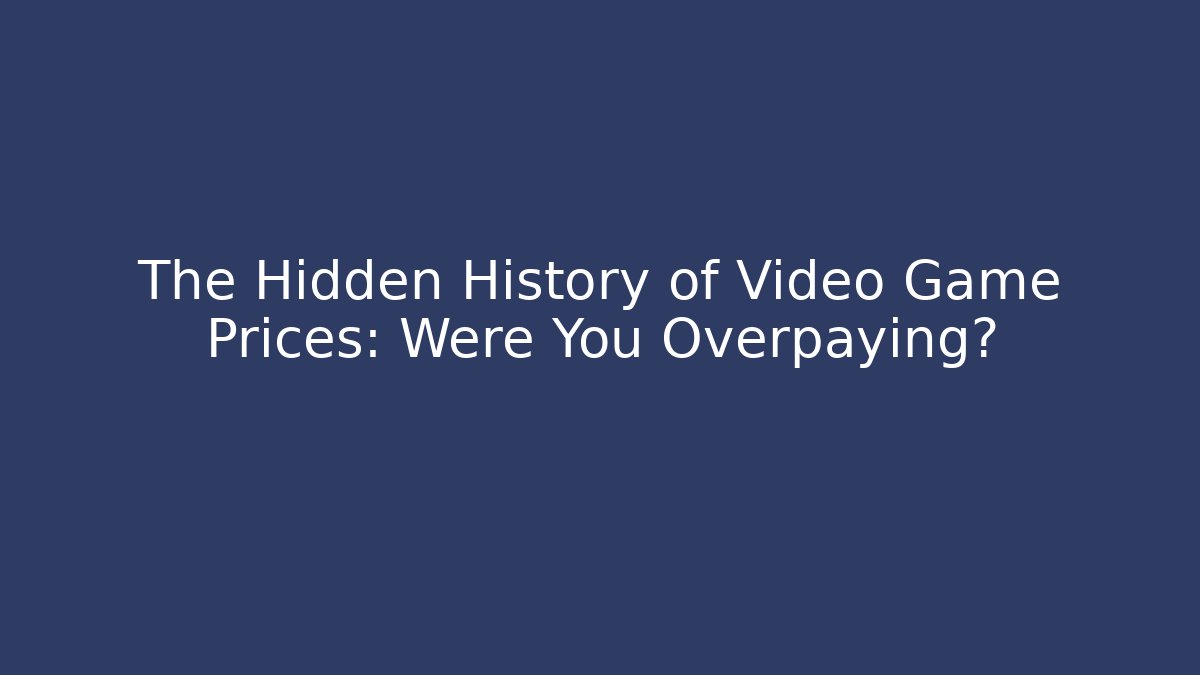 The Hidden History of Video Game Prices: Were You Overpaying?
