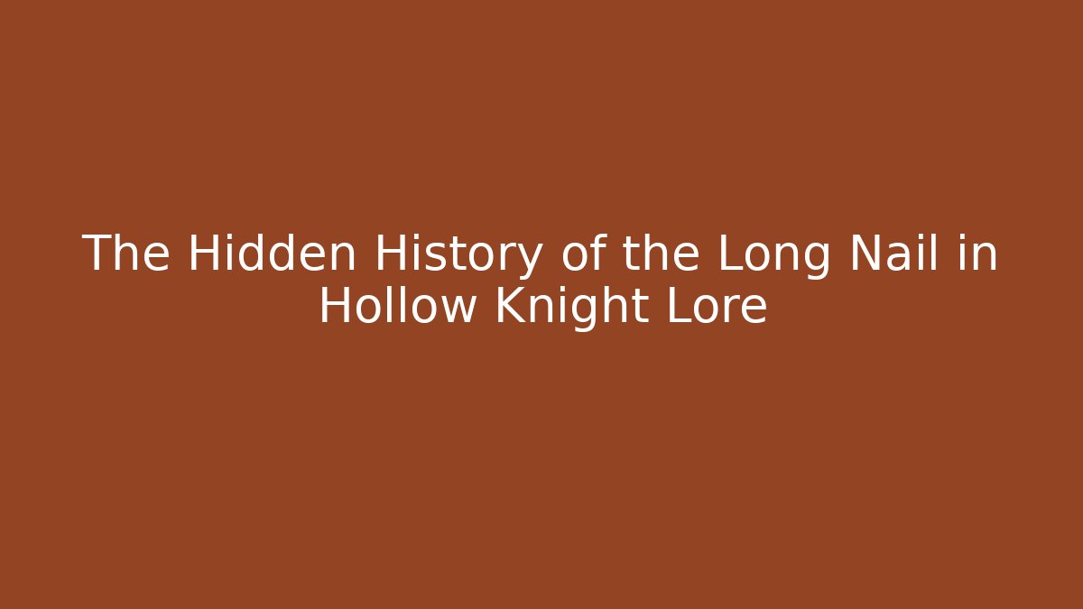 The Hidden History of the Long Nail in Hollow Knight Lore