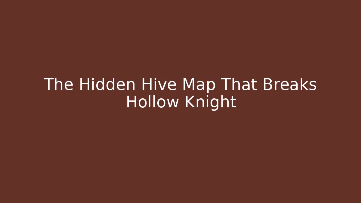 The Hidden Hive Map That Breaks Hollow Knight