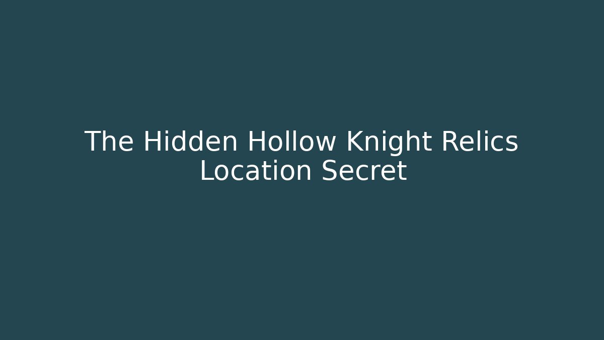 The Hidden Hollow Knight Relics Location Secret