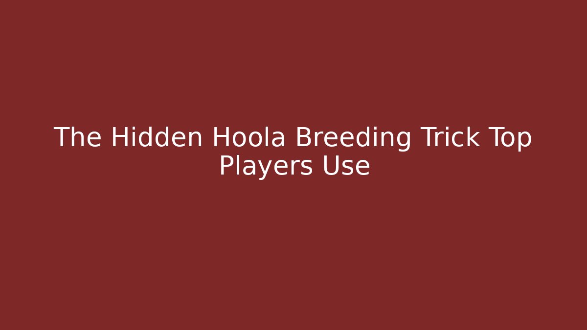The Hidden Hoola Breeding Trick Top Players Use