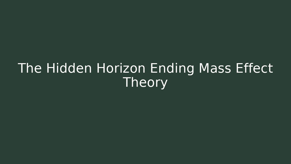 The Hidden Horizon Ending Mass Effect Theory