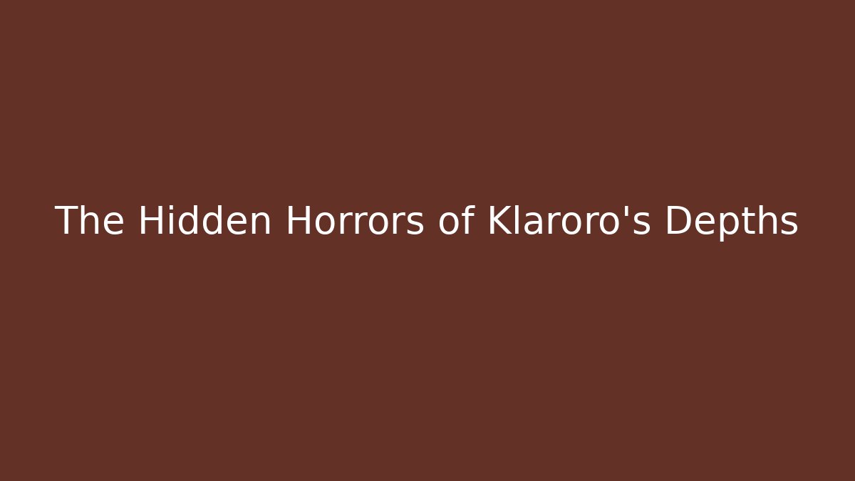 The Hidden Horrors of Klaroro's Depths