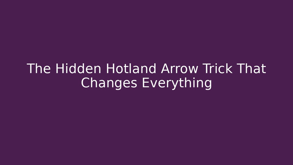 The Hidden Hotland Arrow Trick That Changes Everything