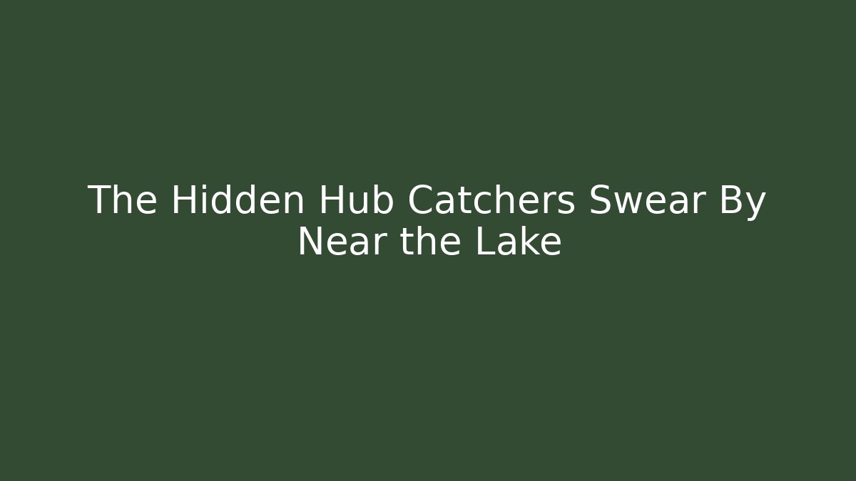 The Hidden Hub Catchers Swear By Near the Lake