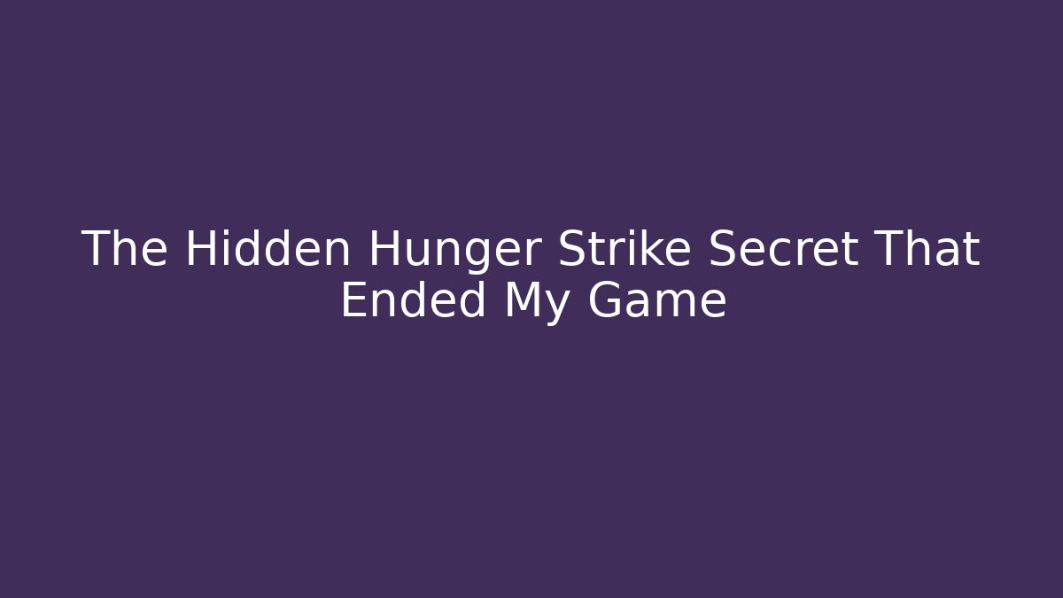The Hidden Hunger Strike Secret That Ended My Game