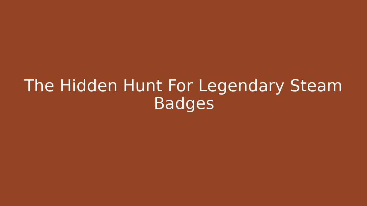 The Hidden Hunt For Legendary Steam Badges