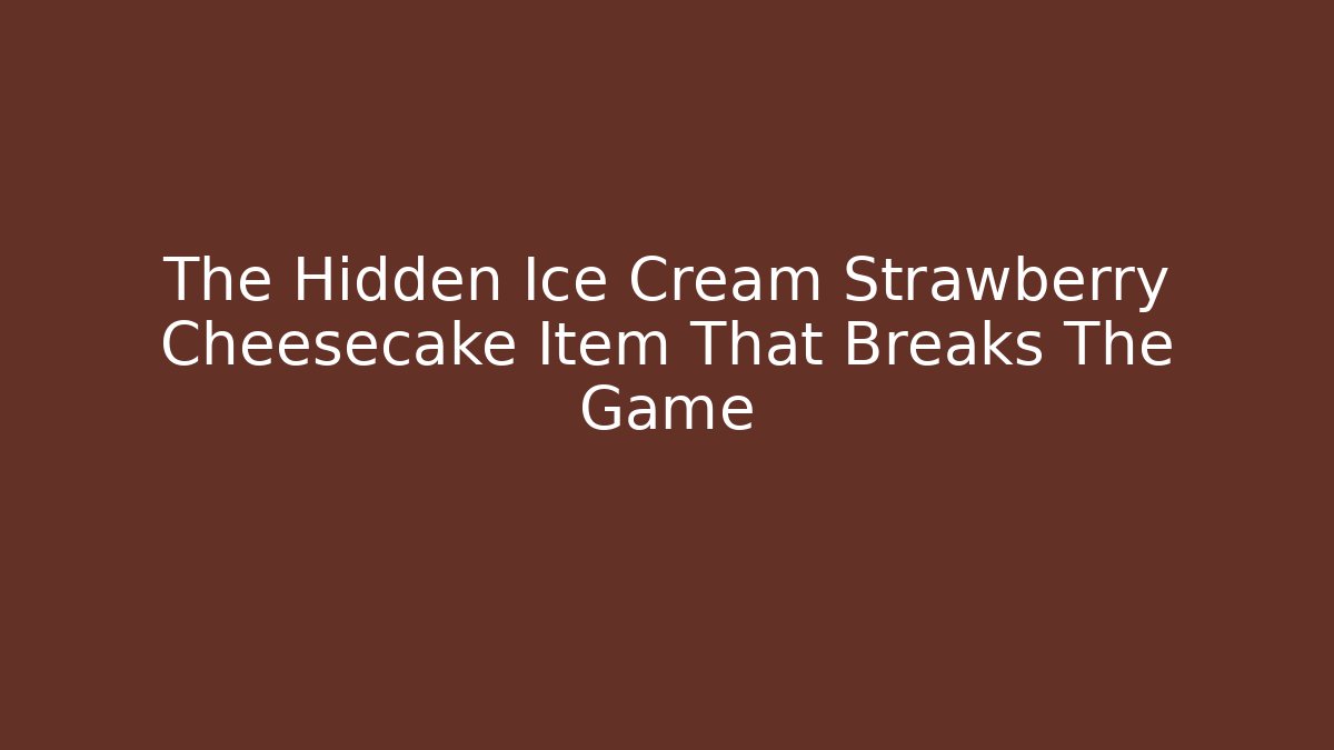The Hidden Ice Cream Strawberry Cheesecake Item That Breaks The Game