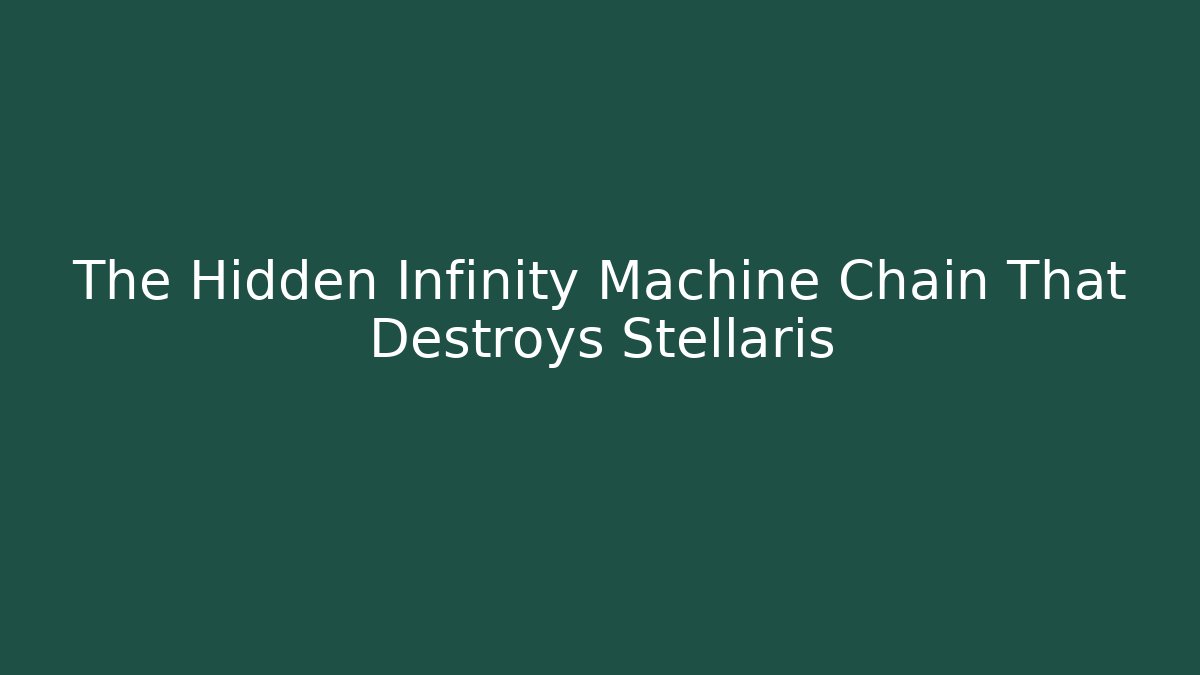 The Hidden Infinity Machine Chain That Destroys Stellaris