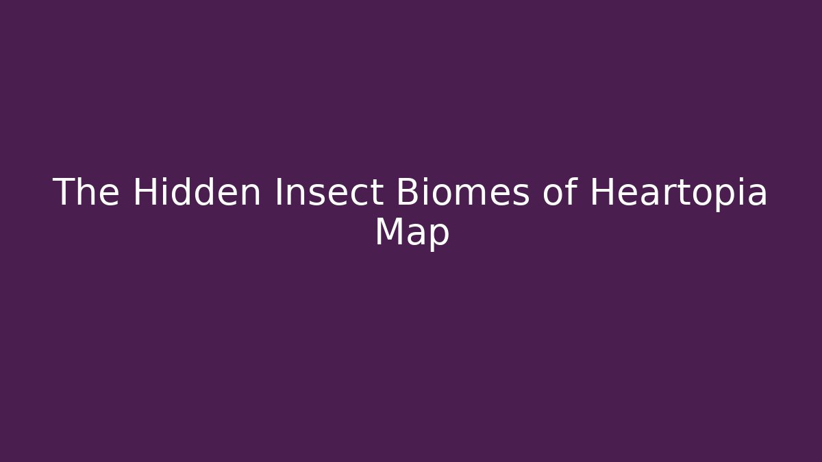 The Hidden Insect Biomes of Heartopia Map