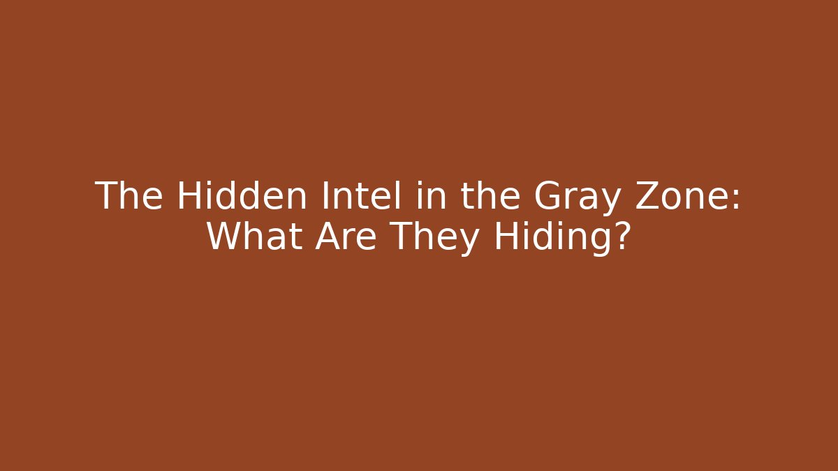The Hidden Intel in the Gray Zone: What Are They Hiding?