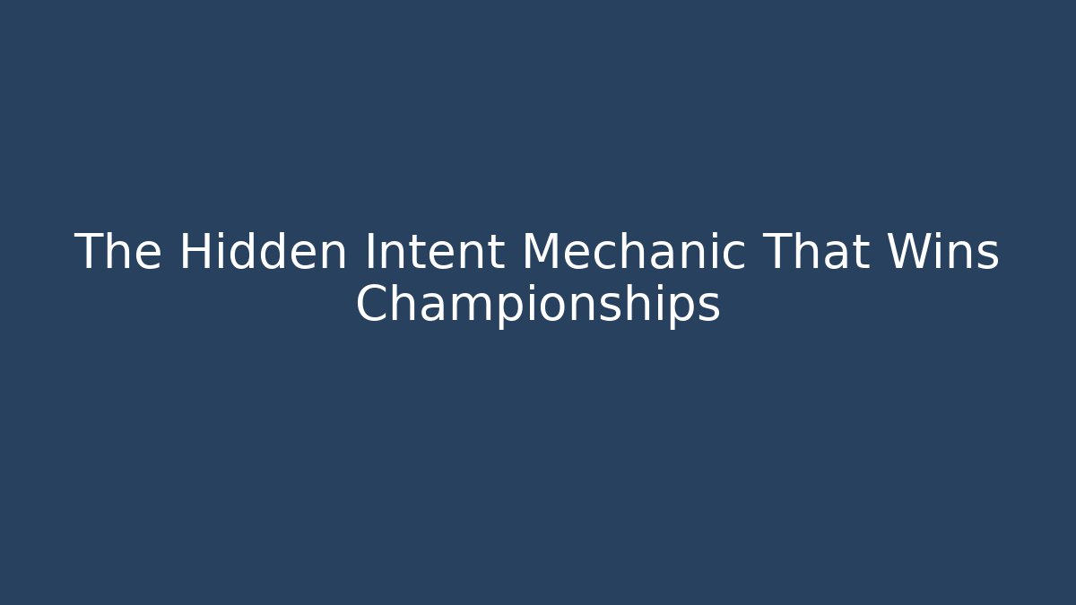 The Hidden Intent Mechanic That Wins Championships